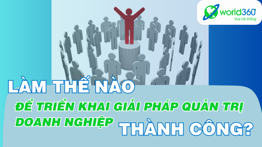 Làm thế nào để triển khai giải pháp quản trị doanh nghiệp thành công? 